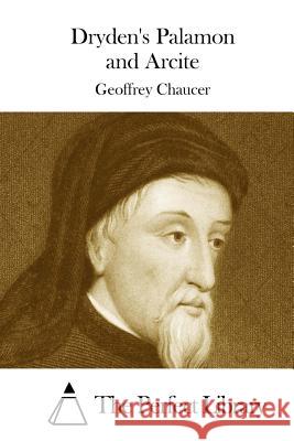 Dryden's Palamon and Arcite Geoffrey Chaucer The Perfect Library 9781508901259 Createspace