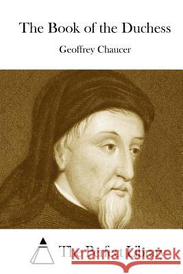 The Book of the Duchess Geoffrey Chaucer The Perfect Library 9781508901327 Createspace