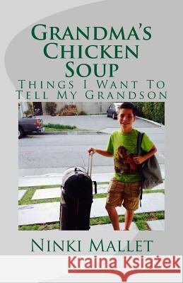 Grandma's Chicken Soup: Things I Want To Tell My Grandson Mallet, Ninki 9781508902034 Createspace