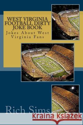 West Virginia Football Dirty Joke Book: Jokes About West Virginia Fans Sims, Rich 9781508902416 Createspace