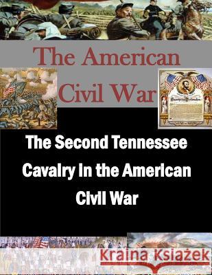 The Second Tennessee Cavalry in the American Civil War U. S. Army Command and General Staff Col 9781508902737 Createspace