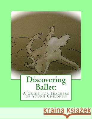 Discovering Ballet: A Guide For Teachers of Young Children Ray, Andrew 9781508903093 Createspace