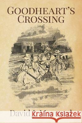 Goodheart's Crossing David J. Maynard 9781508904540