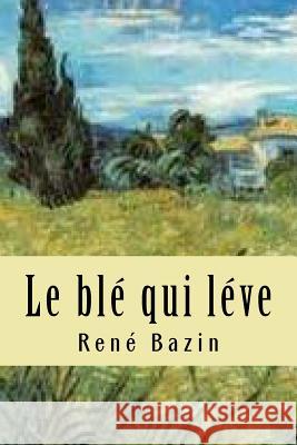 Le ble qui leve Bazin, Rene 9781508904823