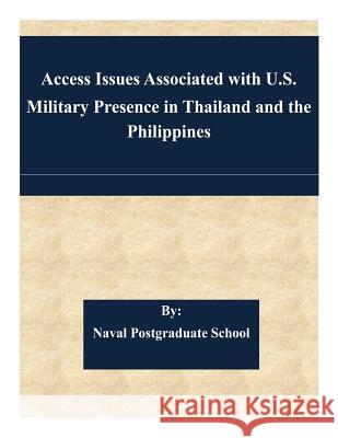 Access Issues Associated with U.S. Military Presence in Thailand and the Philippines Naval Postgraduate School 9781508905257 Createspace