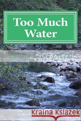 Too Much Water: Stories of Flooding in California Dr Donald Laine Clucas Joan Graff Clucas 9781508905851