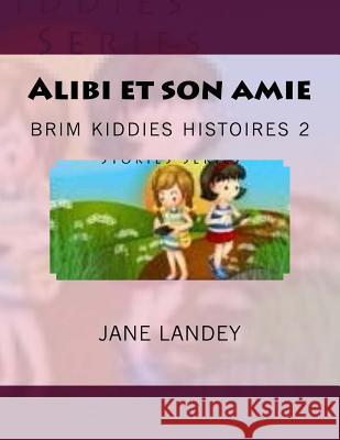 Alibi et son amie: Brim Kiddies Histoires Landey, Jane 9781508906957 Createspace