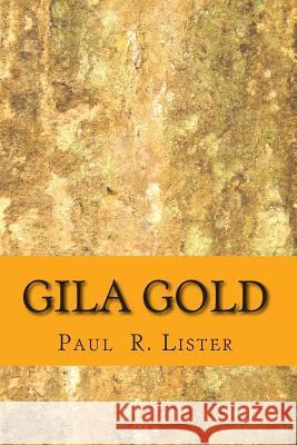 Gila Gold Paul R. Lister Rob Bignell Colleen Toliver 9781508907053 Createspace