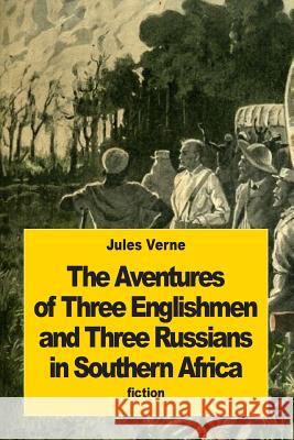 The Adventures of Three Englishmen and Three Russians in Southern Africa Jules Verne Ellen E. Frewer 9781508907114