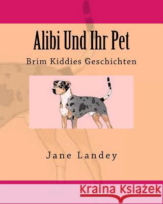 Alibi Und Ihr Pet: Brim Kiddies Geschichten Jane Landey 9781508908852 Createspace