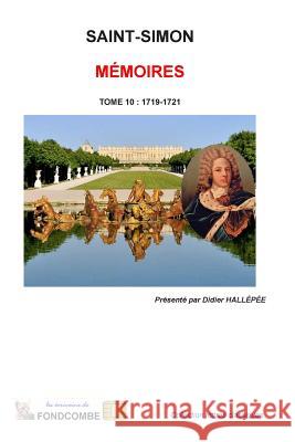 Mémoires du duc de Saint-Simon: Tome 10: 1719-1721 Hallepee, Didier 9781508909422 Createspace