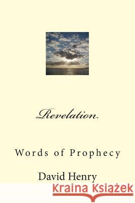 Revelation: Words of Prophecy David Henry 9781508909996 Createspace