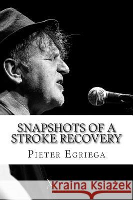 SnapShots of a Stroke Recovery: Stroke Association Creative Arts Award Winner 2014 Egriega, Pieter 9781508910466