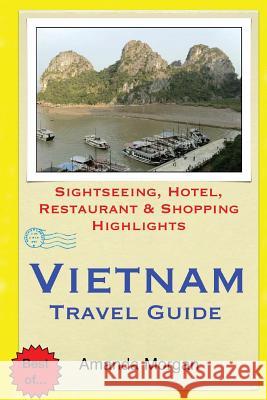 Vietnam Travel Guide: Sightseeing, Hotel, Restaurant & Shopping Highlights Amanda Morgan 9781508910671