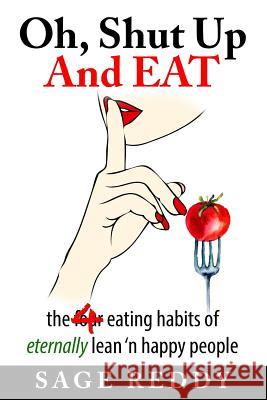 Oh, Shut Up And Eat: the four eating habits of eternally lean 'n happy people Reddy, Sage 9781508911456
