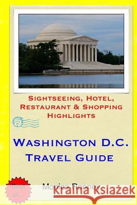 Washington, D.C. Travel Guide: Sightseeing, Hotel, Restaurant & Shopping Highlights Monica Rooney 9781508911579 Createspace