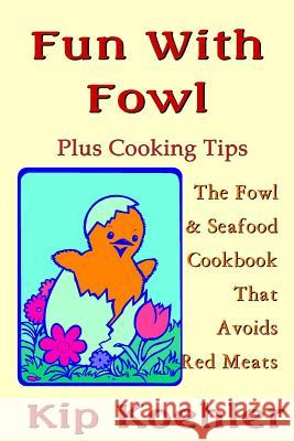 Fun With Fowl: The Fowl & Seafood CookbookThat Avoids Red Meats Koehler, Kip 9781508911678