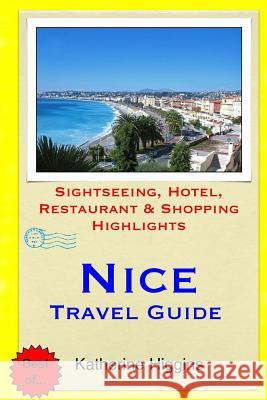 Nice Travel Guide: Sightseeing, Hotel, Restaurant & Shopping Highlights Katherine Higgins 9781508912187