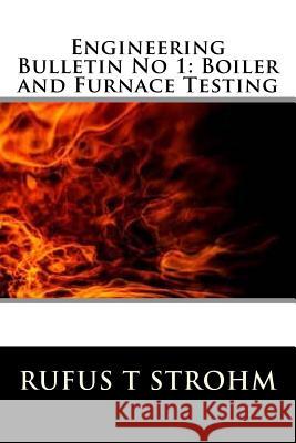 Engineering Bulletin No 1: Boiler and Furnace Testing MR Rufus T. Strohm 9781508913795 Createspace