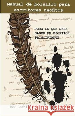 Todo lo que debe saber un escritor principiante: Manual de bolsillo para escritores neófitos Jose, Diaz Diaz 9781508913832