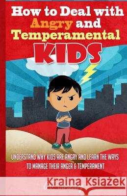 How to Deal with Angry and Temperamental Kids: Understand Why Kids are Angry and Learn the Ways to Manage their Anger & Temperament Stranberg, Claire 9781508914037 Createspace Independent Publishing Platform