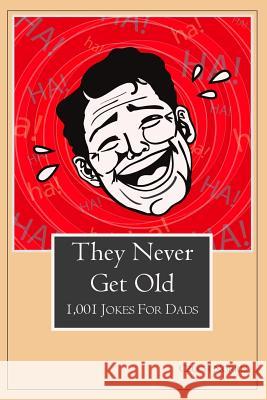 They Never Get Old: 1001 Jokes for Dads Czuch Norris 9781508914969 Createspace Independent Publishing Platform