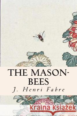 The Mason-Bees J. Henri Fabre Alexander Teixeira D 9781508916611 Createspace
