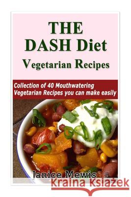 The DASH Diet Vegetarian: Low-Sodium, Low-Fat Recipes to Promote Weight Loss, Lo Mewis, Janice 9781508916680 Createspace