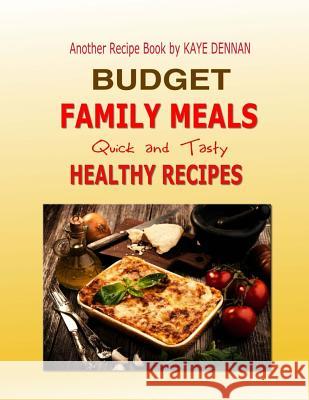 Budget Family Meals: Quick and Tasty Healthy Recipes Kaye Dennan 9781508916796 Createspace