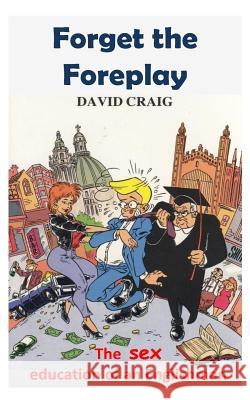 Forget the foreplay: The Sex Education of an Englishman Craig, David 9781508916994