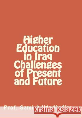 Higher Education in Iraq challenges of Present and Future 1: Higher education in Iraq Almudhaffar Dr, Sami Abdul 9781508918554