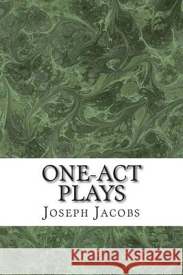 One-Act Plays: (Joseph Jacobs Classics Collection) Joseph, Ed Jacobs 9781508921080 Createspace