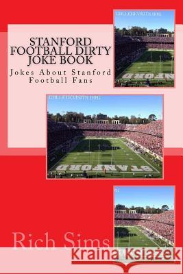 Stanford Football Dirty Joke Book: Jokes About Stanford Football Fans Sims, Rich 9781508921608 Createspace