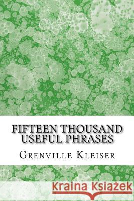 Fifteen Thousand Useful Phrases: (Grenville Kleiser Classics Collection) Grenville Kleiser 9781508922995