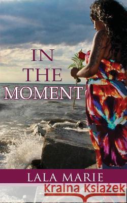 In the Moment Lala Marie 9781508925835 Createspace Independent Publishing Platform