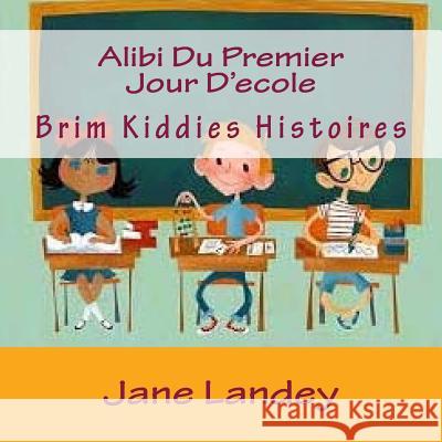 Alibi Du Premier Jour D'ecole: Brim Kiddies Histoires Landey, Jane 9781508926597 Createspace