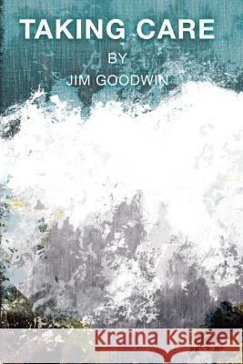 Taking Care Jim Goodwin 9781508929147 Createspace