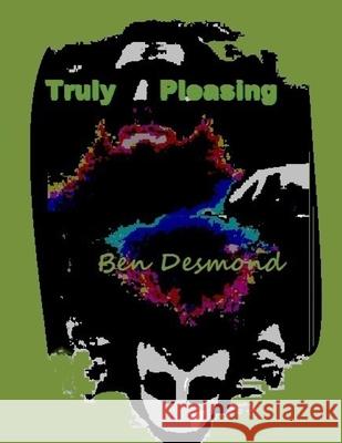 Truly Pleasing Ben Matthew Desmond 9781508929741 Createspace Independent Publishing Platform