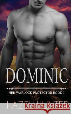 Dominic: Her Warlock Protector Book 1 (A Paranormal Romance) Hunter, Hazel 9781508930112 Createspace