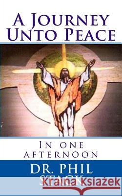 A Journey Unto Peace Dr Phil Stack Tatay Jobo Elize 9781508931386