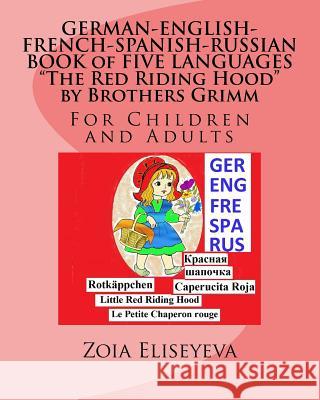 GERMAN-ENGLISH-FRENCH-SPANISH-RUSSIAN BOOK of FIVE LANGUAGES The Red Riding Hood by Brothers Grimm: For Children and Adults Eliseyeva, Zoia 9781508931492 Createspace