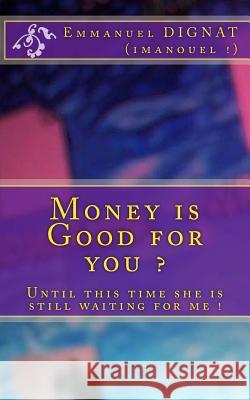 Money is Good for you ? Dignat, Emmanuel 9781508932086 Createspace