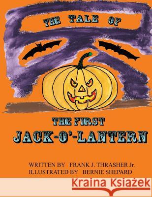 The First Jack-O'-Lantern Frank J. Thrashe Bernie W. Shepard 9781508932543 Createspace
