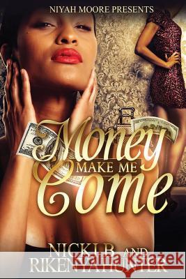 Money Make Me Come Nicki B Rikenya Hunter 9781508933175 Createspace