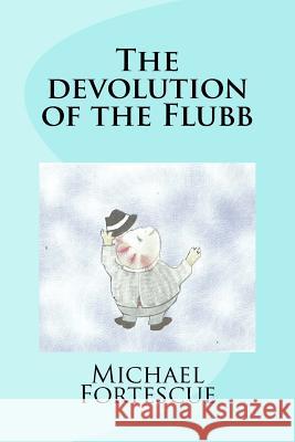 The devolution of the Flubb Fortescue, Michael 9781508934219 Createspace