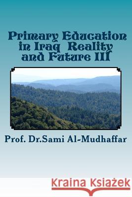 Primary Education in Iraq Reality and Future III: Education in Iraq Sami Abdul-Mohdi Al-Mudhaffa 9781508934332 Createspace Independent Publishing Platform