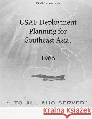 USAF Deployment Planning for Southeast Asia, 1966 Office of Air Force History              U. S. Air Force 9781508934370 Createspace