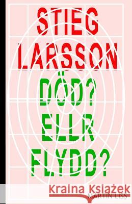Stieg Larsson, Död? Eller Flydd?: Pojken som dog en fejkad död Liss, Martin 9781508934585 Createspace