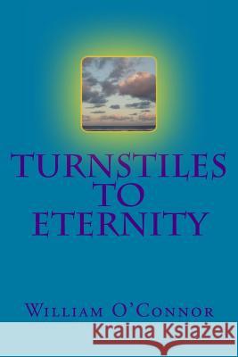 Turnstiles to Eternity William O'Connor 9781508934790 Createspace