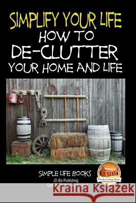 Simplify Your Life - How to De-Clutter Your Home and Life Davidson, John 9781508935407 Createspace